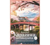 Reiseführer Kanazawa und Takayama 2026: Kirschblüte, Hanami und historische Gärten mit Spartipps für das erlebnisreiche Zentraljapan abseits der Touristenpfade