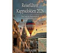 Reiseführer Kappadokien 2026: Das Land der Feenkamine und schwebenden Träume - Aktualisiert für verantwortungsvolle, magische Erkundung