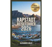 Reiseführer Kapstadt 2026: Lokale Einblicke in Kultur, Essen, Viertel und Erlebnisse (City Unlocked-Serie)