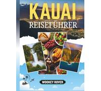 REISEFÜHRER KAUAI: Ein umfassendes Handbuch zu den atemberaubenden Landschaften, Outdoor-Abenteuern, dem kulturellen Erbe und lokalen Erlebnissen der Insel
