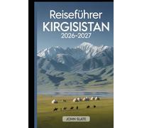 Reiseführer Kirgisistan 2026-2027: Ein klarer Leitfaden zu Bischkek, Issyk-Kul, Ala-Archa, Song-Kol, Karakol und dem Tian Shan, mit praktischen ... Übernachtung, Kultur und Sicherheit