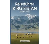 Reiseführer Kirgisistan 2026-2027: Ein klarer Leitfaden zu Bischkek, Issyk-Kul, Ala-Archa, Song-Kol, Karakol und dem Tian Shan, mit praktischen ... Übernachtung, Kultur und Sicherheit