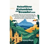 Reiseführer Kolumbien und Ecuador 2026: Wichtige Tipps fürdie Routenplanung, die Erkundung der wichtigsten Sehenswürdigkeiten, den Genuss lokaler Spezialitäten, die Sicherheit und das preisgünstige R