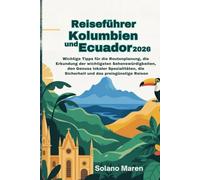 Reiseführer Kolumbien und Ecuador 2026: Wichtige Tipps fürdie Routenplanung, die Erkundung der wichtigsten Sehenswürdigkeiten, den Genuss lokaler Spezialitäten, die Sicherheit und das preisgünstige R