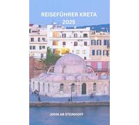 REISEFÜHRER KRETA 2025: Kreta ist eine magische Insel mit Antiquitäten, eindrucksvollen Kulturen und Traditionen, die ein unvergleichliches Erlebnis bieten kann.