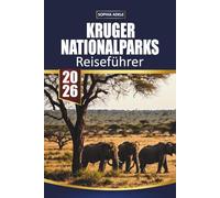 REISEFÜHRER KRUGER NATIONALPARK 2026: Safari-Planung, Big Five-Begegnungen, wunderschöne Camps und unvergessliche Erfahrungen mit afrikanischer Wildtierwelt