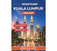 Reiseführer Kuala Lumpur 2026-2027: Petronas Towers, Batu-Höhlen, Streetfood in Bukit Bintang und Ausflüge in die Umgebung der malaysischen Hauptstadt