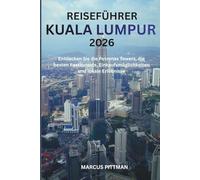 REISEFÜHRER KUALA LUMPUR 2026 (VOLLFARBE): Entdecken Sie die Petronas Towers, die besten Restaurants, Einkaufsmöglichkeiten und lokale Erlebnisse (Explorer’s Travel Guides)