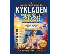 REISEFÜHRER KYKLADEN 2026: Der ultimative Reiseführer für die griechischen Inseln Santorin, Mykonos, Naxos & Paros - Reiserouten, Unterkünfte, Strände, Spartipps & Geheimtipps