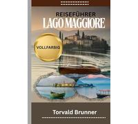 REISEFÜHRER LAGO MAGGIORE 2025-2026 (VOLLFARBIG): entdecke verborgene schätze, wunderschöne sehenswürdigkeiten und praktische reiseinformationen für dein abenteuer in der italienischen seenregion