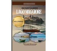 REISEFÜHRER LAGO MAGGIORE 2025-2026 (VOLLFARBIG): entdecke verborgene schätze, wunderschöne sehenswürdigkeiten und praktische reiseinformationen für dein abenteuer in der italienischen seenregion