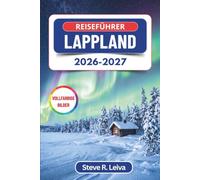 Reiseführer Lappland 2026-2027 (Vollfarbig): Nordlichtsaison, Husky-Safaris, Rentierfarmen und das Santa Claus Village im arktischen Norden Finnlands - mit praktischen Tipps, Reiserouten und Karten