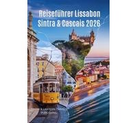 Reiseführer Lissabon,Sintra & Cascais 2026: Plane die perfekte Portugal-Reise mit landschaftlich schönen Reiserouten,Budget-Tipps,Geheimtipps & lokalen Insider-Infos
