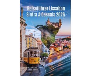 Reiseführer Lissabon,Sintra & Cascais 2026: Plane die perfekte Portugal-Reise mit landschaftlich schönen Reiserouten,Budget-Tipps,Geheimtipps & lokalen Insider-Infos