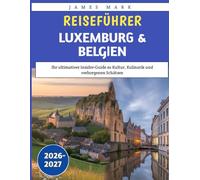 Reiseführer Luxemburg & Belgien 2026-2027: Ihr ultimativer Insider-Guide zu Kultur, Kulinarik und verborgenen Schätzen