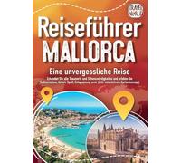 REISEFÜHRER MALLORCA - Eine unvergessliche Reise: Erkunden Sie alle Traumorte und Sehenswürdigkeiten und erleben Sie Kulinarisches, Action, Spaß, Entspannung uvm. (inkl. interaktivem Kartenkonzept)