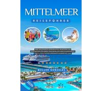 Reiseführer Mittelmeer 2026: Ihre wichtigsten Reiserouten, Spartipps und Geheimtipps für Ihren Traumurlaub: Kreuzfahrthäfen, Inseln und Strände (Preisaktualisierung 2026).