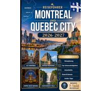 Reiseführer Montreal und Quebec City 2026-2027: Entdecken Sie Alt-Montreal, Mount Royal, Notre-Dame-Basilika, Alt-Quebec, Château Frontenac, ... Paare, Familien und Alleinreisende