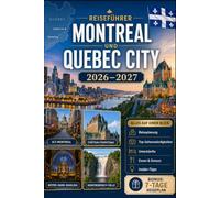 Reiseführer Montreal und Quebec City 2026-2027: Entdecken Sie Alt-Montreal, Mount Royal, Notre-Dame-Basilika, Alt-Quebec, Château Frontenac, ... Paare, Familien und Alleinreisende