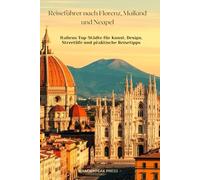 Reiseführer nach Florenz, Mailand und Neapel: Italiens Top-Städte für Kunst, Design, Streetlife und praktische Reisetipps