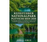 Reiseführer Nationalpark Plitvicer Seen 2026: Ein vollständiger Begleiter zum smaragdgrünen Paradies Kroatiens. Ihr ultimativer Reiseführer für Natur, ... Abenteuer und zeitlose Schönheit im Jahr 2026