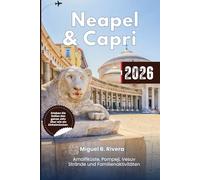 Reiseführer Neapel & Capri 2026: Ihre Top-Reiseziele, Tagesausflüge, Stadtspaziergänge, Strände, Outdoor-Abenteuer, Familienaktivitäten und Sehenswürdigkeiten der Amalfiküste