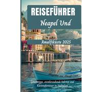 Reiseführer Neapel und Amalfiküste 2025: Geheimtipps, atemberaubende Fahrten und Küstenabenteuer in Süditalien