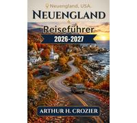 Reiseführer Neuengland 2026-2027: Boston, Cape Cod, Vermont, Maine, White Mountains und Herbstlaubrouten - praktische Pläne, Kosten sowie Tipps zum Essen und Übernachten in allen sechs Bundesstaaten