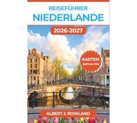 Reiseführer Niederlande 2026-2027 (VOLLFARBE): Amsterdam, Delft und Haarlem planen - mit Grachtenfahrten, Tulpengärten, Spartipps und praktischen Bahnhinweisen samt detaillierter Karten