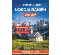 Reiseführer Nordalbanien 2026-2027: Wandern von Theth nach Valbona, eine Bootsfahrt auf dem Koman-See und Shkodra in den Albanischen Alpen entdecken