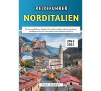 Reiseführer Norditalien 2025-2026: Ihr unverzichtbarer Begleiter für zeitlose Städte, alpine Abenteuer, Ausflüge an den See und authentische italienische Kultur