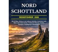 Reiseführer Nordschottland 2026: Isle of Skye, Orkney & die Äußeren Hebriden, Inverness, Loch Ness & der Hohe Norden: Praktische Planung, Kosten, Transport, Verpflegung & Reiselogistik
