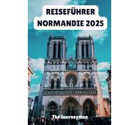 REISEFÜHRER NORMANDIE 2025: Ihr Tor zum französischen Kulturerbe und zur landschaftlichen Schönheit