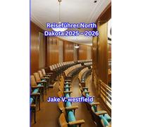 Reiseführer North Dakota 2025 - 2026: Entdecken Sie Nationalparks, Cowboy-Städte, malerische Straßen und Kultur im Peace Garden State: Für Alleinreisende und Familienabenteuer