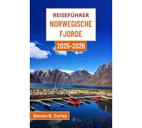Reiseführer Norwegische Fjorde 2025-2026: Entdecken Sie die atemberaubenden Landschaften und zeitlosen Traditionen eines von Eis und Meer geformten Landes