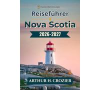 Reiseführer Nova Scotia 2026-2027: Was man unternehmen, wo man übernachten und wie man jeden Tag plant - Halifax, Lunenburg, der Cabot Trail, Cape ... und realistische Kosten für jedes Budget