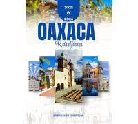Reiseführer Oaxaca 2025-2026: Eine inspirierende und praktische Reise durch Oaxacas Abenteuer, Aromen, verborgene Schätze, kulturelle Wunder und das pulsierende Nachtleben.