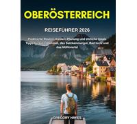 REISEFÜHRER OBERÖSTERREICH 2026: Praktische Routen, Kosten, Planung und ehrliche lokale Tipps für Linz, Hallstatt, das Salzkammergut, Bad Ischl und das Mühlviertel