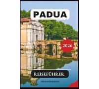 Reiseführer Padua 2026: Eine Schritt-für-Schritt-Anleitung zur Entdeckung der verborgenen Schätze und Top-Attraktionen von Italiens bezauberndster Stadt, mit empfohlenen Routenvorschlägen und Karten.