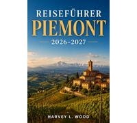 Reiseführer Piemont 2026-2027: Erkunden Sie Turins barocke Paläste, die Barolo-Weindörfer, das Land der weißen Trüffel, die Hügelstädte der Langhe und die alpinen Landschaften Nordwestitaliens