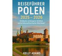 Reiseführer Polen 2025 - 2026: Entdecke verborgene Schätze und erlebe authentische Abenteuer