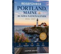 Reiseführer Portland, Maine & Acadia-Nationalpark 2026-2027: Die besten Sehenswürdigkeiten, Panoramastraßen, Wanderwege, Restaurants, Hotels und lokalen Erlebnisse
