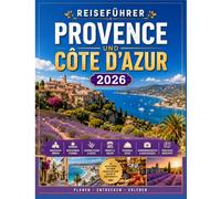 Reiseführer Provence und Côte d'Azur 2026: Entdecke malerische Dörfer, mediterrane Strände, Lavendelfelder, Märkte, regionale Küche, Sehenswürdigkeiten, Ausflugsziele und praktische Reisetipps