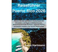 Reiseführer Puerto Rico 2026: Planen Sie den perfekten Inselurlaub mit Stränden und Regenwaldabenteuern, Biolumineszierende Buchten, regionale Küche, versteckte Juwelen und clevere Reiserouten