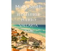 REISEFÜHRER PUERTO VALLARTA 2026: Entdecken Sie die schönsten Strände, versteckte Juwelen und Geheimtipps für einen unvergesslichen Mexiko-Urlaub