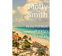REISEFÜHRER PUERTO VALLARTA 2026: Entdecken Sie die schönsten Strände, versteckte Juwelen und Geheimtipps für einen unvergesslichen Mexiko-Urlaub