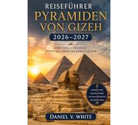 Reiseführer Pyramiden von Gizeh 2026-2027: Der vollständige Ägypten-Abenteuerbegleiter