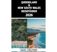 REISEFÜHRER QUEENSLAND & NEW SOUTH WALES 2026: Wichtige Reiserouten, Einblicke in die Umgebung, Budgettipps und Attraktionen, die man zum ersten Mal und für kluge Entdecker gesehen haben muss
