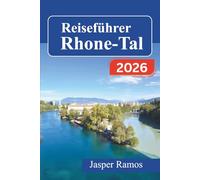 Reiseführer Rhone-Tal 2026: Weinbergrouten, historische Dörfer und regionale Küche von Lyon vignon mit saisonalen Highlights und Verkehrsverbindungen