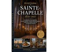 Reiseführer Sainte-Chapelle 2026-2027: Ihr umfassender Paris-Reiseführer: Gotische Schönheit, versteckte Sehenswürdigkeiten, lokale Kultur, Kulinarik, Hotels und unvergessliche Erlebnisse
